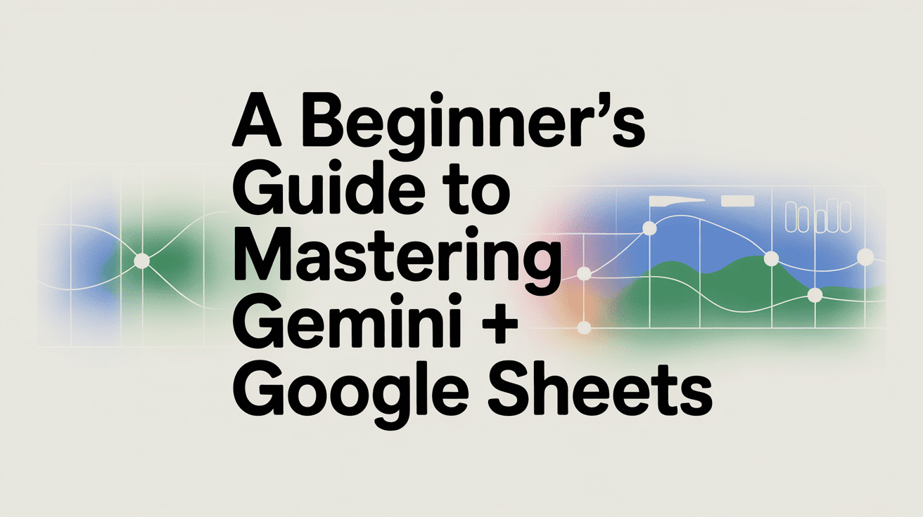 <div>Hướng dẫn d&agrave;nh cho người mới bắt đầu để l&agrave;m chủ Gemini + Google Sheets</div>